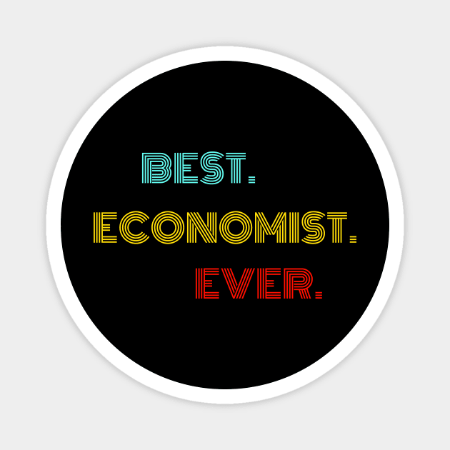 Best Economist Ever - Nice Birthday Gift Idea Magnet by Szokebobi